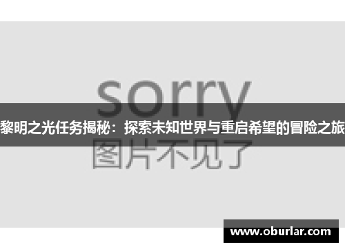 黎明之光任务揭秘：探索未知世界与重启希望的冒险之旅