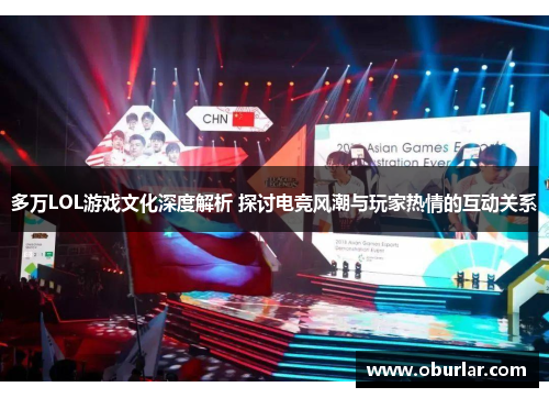多万LOL游戏文化深度解析 探讨电竞风潮与玩家热情的互动关系